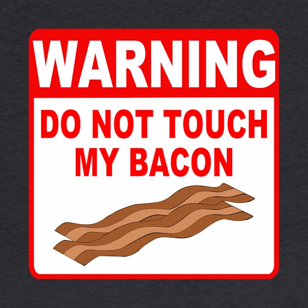 Funny Bacon Warning Sign Do Not Touch My Bacon by RudeUniverse